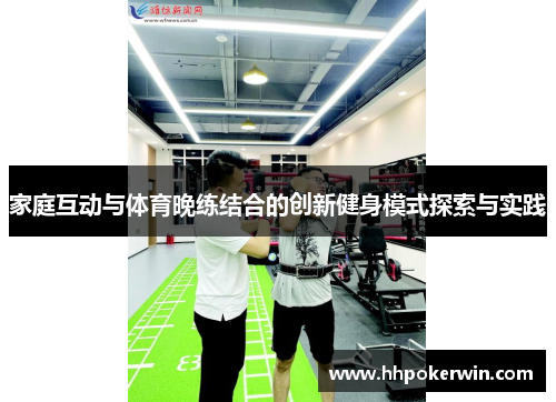 家庭互动与体育晚练结合的创新健身模式探索与实践